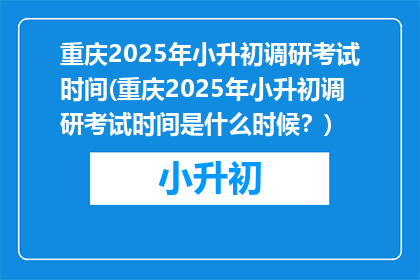 重庆2025年小升初调研考试时间(重庆2025年小升初调研考试时间是什么时候？)