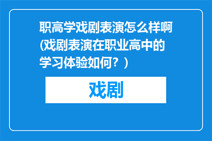职高学戏剧表演怎么样啊(戏剧表演在职业高中的学习体验如何？)