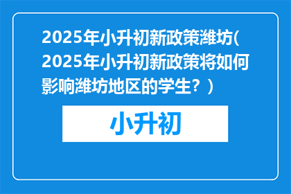 2025年小升初新政策潍坊(2025年小升初新政策将如何影响潍坊地区的学生？)