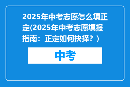 2025年中考志愿怎么填正定(2025年中考志愿填报指南：正定如何抉择？)
