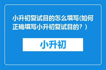 小升初复试目的怎么填写(如何正确填写小升初复试目的？)