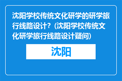 沈阳学校传统文化研学的研学旅行线路设计？(沈阳学校传统文化研学旅行线路设计疑问)