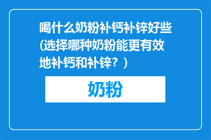 喝什么奶粉补钙补锌好些(选择哪种奶粉能更有效地补钙和补锌？)