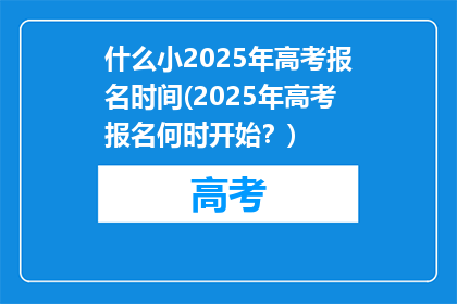 什么小2025年高考报名时间(2025年高考报名何时开始？)