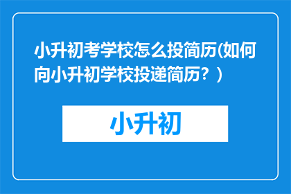 小升初考学校怎么投简历(如何向小升初学校投递简历？)