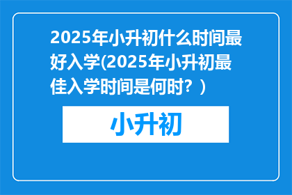 2025年小升初什么时间最好入学(2025年小升初最佳入学时间是何时？)