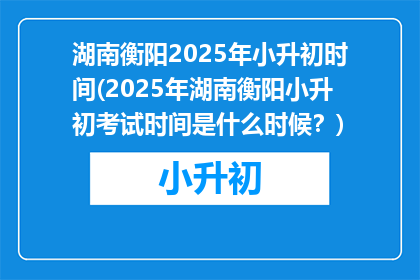湖南衡阳2025年小升初时间(2025年湖南衡阳小升初考试时间是什么时候？)