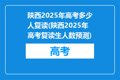 陕西2025年高考多少人复读(陕西2025年高考复读生人数预测)