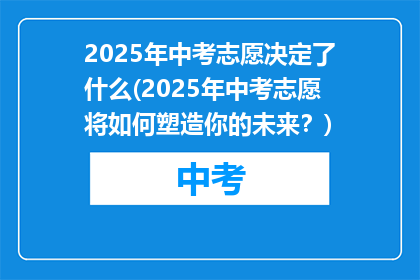 2025年中考志愿决定了什么(2025年中考志愿将如何塑造你的未来？)