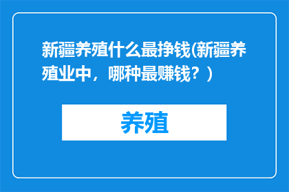 新疆养殖什么最挣钱(新疆养殖业中，哪种最赚钱？)