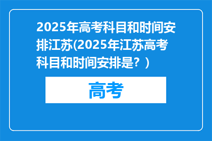 2025年高考科目和时间安排江苏(2025年江苏高考科目和时间安排是？)