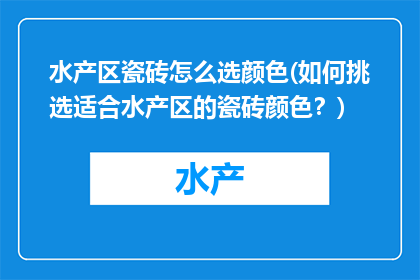 水产区瓷砖怎么选颜色(如何挑选适合水产区的瓷砖颜色？)