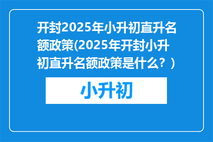 开封2025年小升初直升名额政策(2025年开封小升初直升名额政策是什么？)