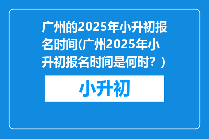 广州的2025年小升初报名时间(广州2025年小升初报名时间是何时？)