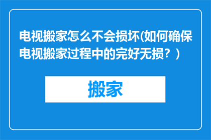 电视搬家怎么不会损坏(如何确保电视搬家过程中的完好无损？)