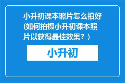 小升初课本照片怎么拍好(如何拍摄小升初课本照片以获得最佳效果？)