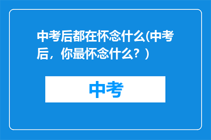 中考后都在怀念什么(中考后，你最怀念什么？)