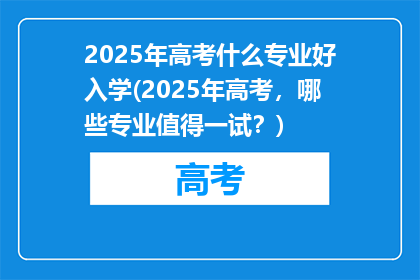 2025年高考什么专业好入学(2025年高考，哪些专业值得一试？)