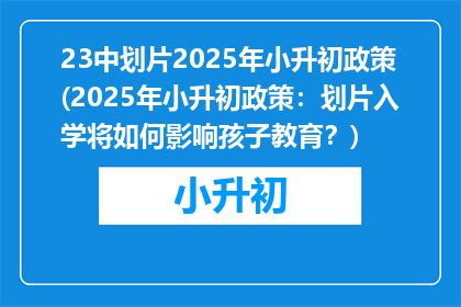 23中划片2025年小升初政策(2025年小升初政策：划片入学将如何影响孩子教育？)