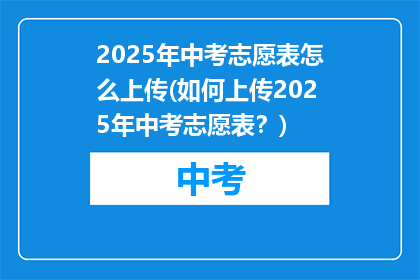 2025年中考志愿表怎么上传(如何上传2025年中考志愿表？)
