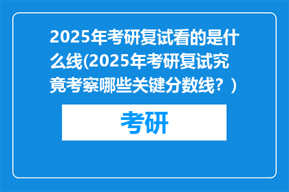 2025年考研复试看的是什么线(2025年考研复试究竟考察哪些关键分数线？)