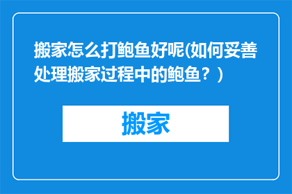 搬家怎么打鲍鱼好呢(如何妥善处理搬家过程中的鲍鱼？)