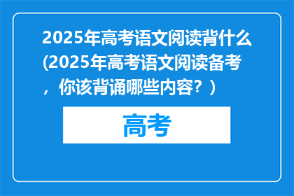 2025年高考语文阅读背什么(2025年高考语文阅读备考，你该背诵哪些内容？)