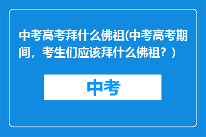 中考高考拜什么佛祖(中考高考期间，考生们应该拜什么佛祖？)