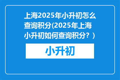 上海2025年小升初怎么查询积分(2025年上海小升初如何查询积分？)