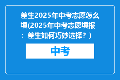 差生2025年中考志愿怎么填(2025年中考志愿填报：差生如何巧妙选择？)