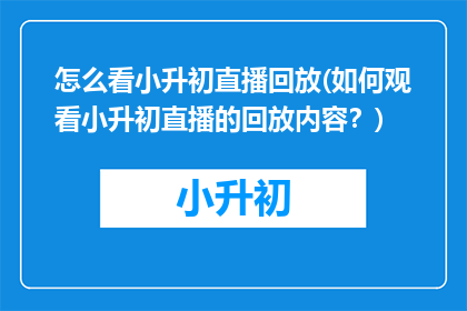 怎么看小升初直播回放(如何观看小升初直播的回放内容？)