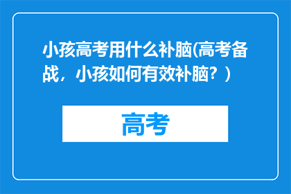 小孩高考用什么补脑(高考备战，小孩如何有效补脑？)