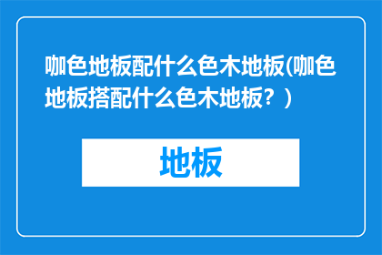 咖色地板配什么色木地板(咖色地板搭配什么色木地板？)
