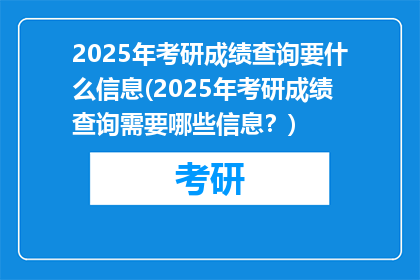 2025年考研成绩查询要什么信息(2025年考研成绩查询需要哪些信息？)