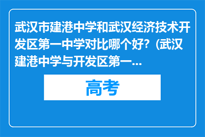 武汉市建港中学和武汉经济技术开发区第一中学对比哪个好？(武汉建港中学与开发区第一中学：哪所学校更胜一筹？)