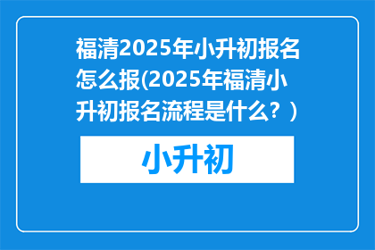 福清2025年小升初报名怎么报(2025年福清小升初报名流程是什么？)