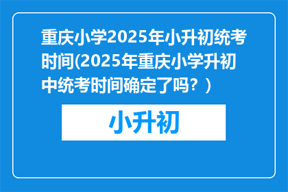 重庆小学2025年小升初统考时间(2025年重庆小学升初中统考时间确定了吗？)