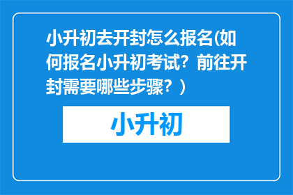 小升初去开封怎么报名(如何报名小升初考试？前往开封需要哪些步骤？)