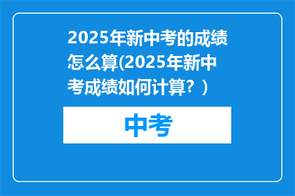 2025年新中考的成绩怎么算(2025年新中考成绩如何计算？)