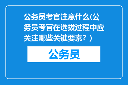公务员考官注意什么(公务员考官在选拔过程中应关注哪些关键要素？)