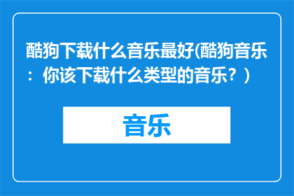 酷狗下载什么音乐最好(酷狗音乐：你该下载什么类型的音乐？)