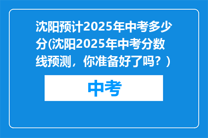 沈阳预计2025年中考多少分(沈阳2025年中考分数线预测，你准备好了吗？)