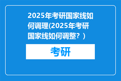 2025年考研国家线如何调理(2025年考研国家线如何调整？)