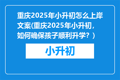 重庆2025年小升初怎么上岸文案(重庆2025年小升初，如何确保孩子顺利升学？)