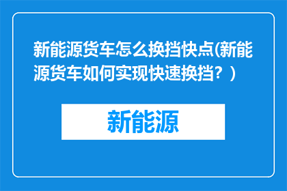 新能源货车怎么换挡快点(新能源货车如何实现快速换挡？)