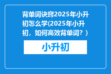 背单词诀窍2025年小升初怎么学(2025年小升初，如何高效背单词？)