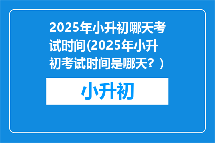 2025年小升初哪天考试时间(2025年小升初考试时间是哪天？)