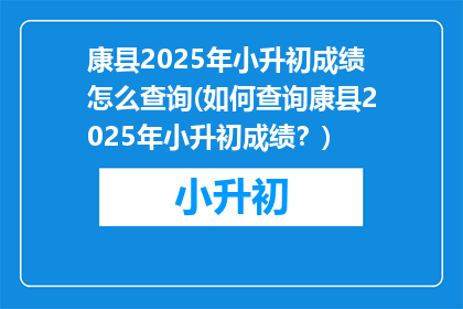 康县2025年小升初成绩怎么查询(如何查询康县2025年小升初成绩？)