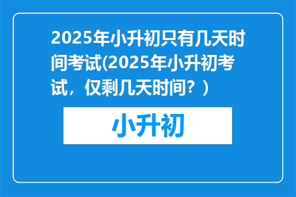 2025年小升初只有几天时间考试(2025年小升初考试，仅剩几天时间？)