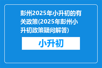 彭州2025年小升初的有关政策(2025年彭州小升初政策疑问解答)